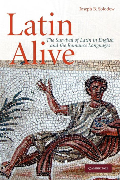 Latin Alive: The Survival of Latin in English and the Romance Languages