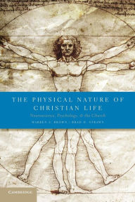 Title: The Physical Nature of Christian Life: Neuroscience, Psychology, and the Church, Author: Warren S. Brown