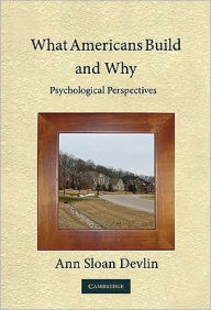 Title: What Americans Build and Why: Psychological Perspectives, Author: Ann Sloan Devlin PhD