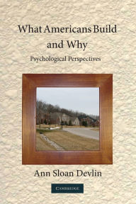 Title: What Americans Build and Why: Psychological Perspectives, Author: Ann Sloan Devlin PhD