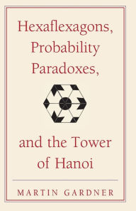 Title: Hexaflexagons, Probability Paradoxes, and the Tower of Hanoi: Martin Gardner's First Book of Mathematical Puzzles and Games, Author: Martin Gardner
