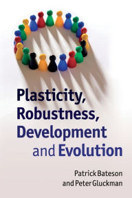 Title: Plasticity, Robustness, Development and Evolution, Author: Patrick Bateson