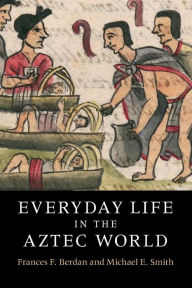 Title: Everyday Life in the Aztec World, Author: Frances F. Berdan