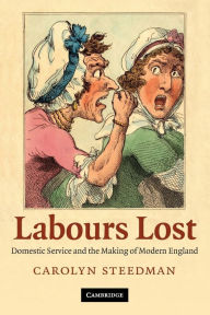 Title: Labours Lost: Domestic Service and the Making of Modern England, Author: Carolyn Steedman