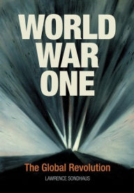 Title: World War One: The Global Revolution, Author: Lawrence Sondhaus
