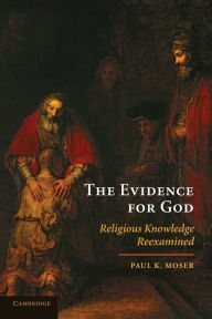 Title: The Evidence for God: Religious Knowledge Reexamined, Author: Paul K. Moser