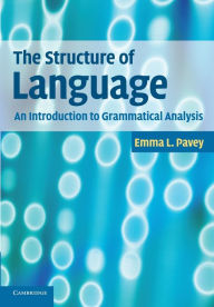 Title: The Structure of Language: An Introduction to Grammatical Analysis, Author: Emma L. Pavey