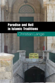 Title: Paradise and Hell in Islamic Traditions, Author: Christian Lange