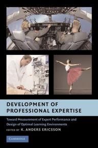 Title: Development of Professional Expertise: Toward Measurement of Expert Performance and Design of Optimal Learning Environments, Author: K. Anders Ericsson