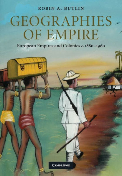 Geographies of Empire: European Empires and Colonies c.1880-1960