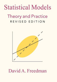 Title: Statistical Models: Theory and Practice / Edition 2, Author: David A. Freedman