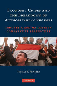 Title: Economic Crises and the Breakdown of Authoritarian Regimes: Indonesia and Malaysia in Comparative Perspective, Author: Thomas B. Pepinsky