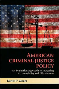 Title: American Criminal Justice Policy: An Evaluation Approach to Increasing Accountability and Effectiveness, Author: Daniel P. Mears