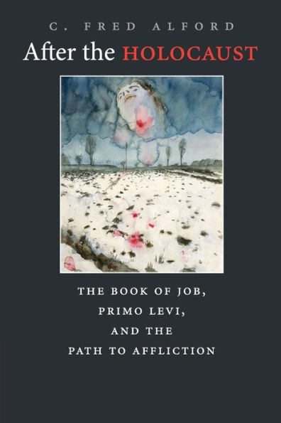 After the Holocaust: The Book of Job, Primo Levi, and the Path to Affliction