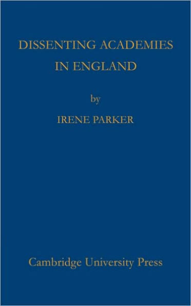 Dissenting Academies in England: Their Rise and Progress and their Place among the Educational Systems of the Country