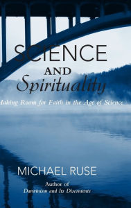 Title: Science and Spirituality: Making Room for Faith in the Age of Science, Author: Michael Ruse