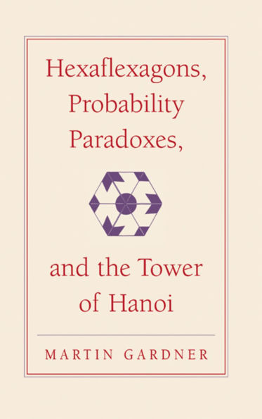 Hexaflexagons, Probability Paradoxes, and the Tower of Hanoi: Martin Gardner's First Book of Mathematical Puzzles and Games / Edition 2