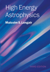 Title: High Energy Astrophysics / Edition 3, Author: Malcolm S. Longair