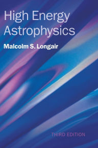 Title: High Energy Astrophysics / Edition 3, Author: Malcolm S. Longair