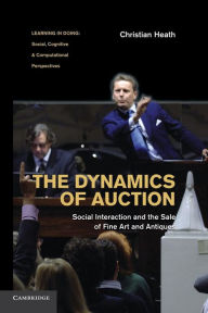 Title: The Dynamics of Auction: Social Interaction and the Sale of Fine Art and Antiques, Author: Christian Heath