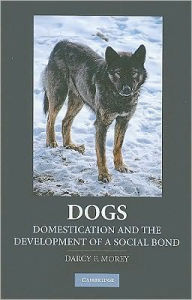 Title: Dogs: Domestication and the Development of a Social Bond, Author: Darcy F. Morey