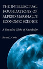 The Intellectual Foundations of Alfred Marshall's Economic Science: A Rounded Globe of Knowledge