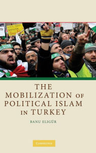 Title: The Mobilization of Political Islam in Turkey / Edition 1, Author: Banu Eligür