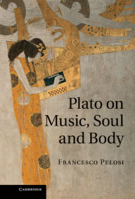 Title: Plato on Music, Soul and Body, Author: Francesco Pelosi