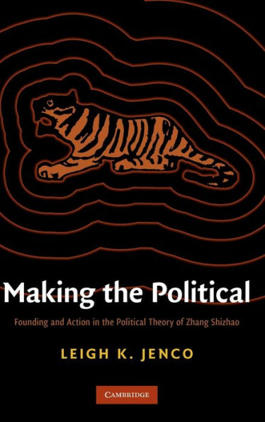 Making the Political: Founding and Action in the Political Theory of Zhang Shizhao