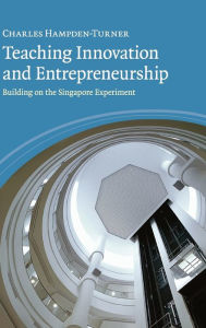 Title: Teaching Innovation and Entrepreneurship: Building on the Singapore Experiment, Author: Charles Hampden-Turner