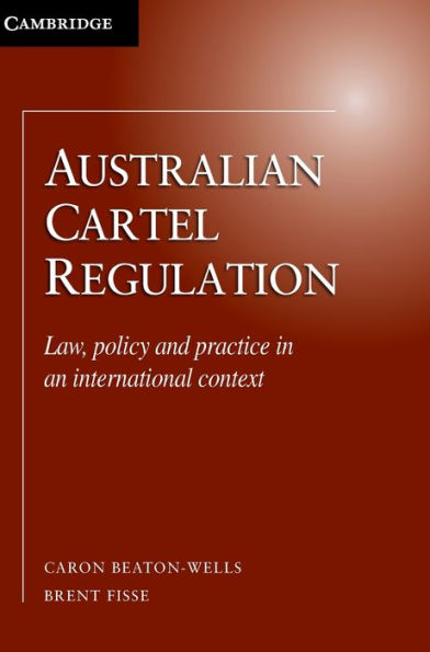 Australian Cartel Regulation: Law, Policy and Practice an International Context
