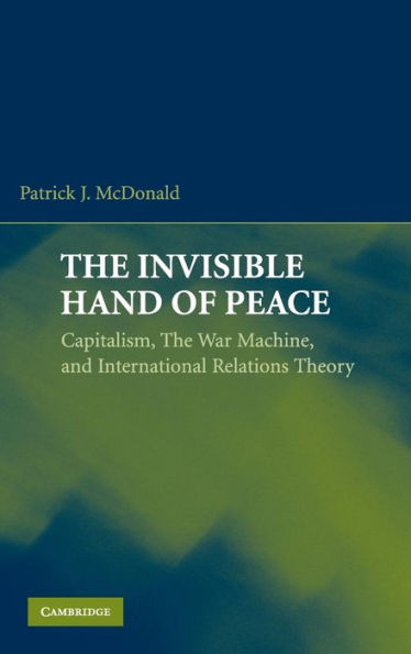 The Invisible Hand of Peace: Capitalism, the War Machine, and International Relations Theory