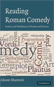 Title: Reading Roman Comedy: Poetics and Playfulness in Plautus and Terence, Author: Alison Sharrock