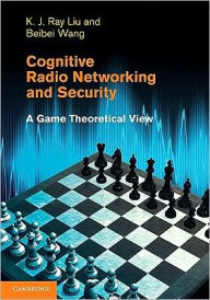 Title: Cognitive Radio Networking and Security: A Game-Theoretic View, Author: K. J. Ray Liu