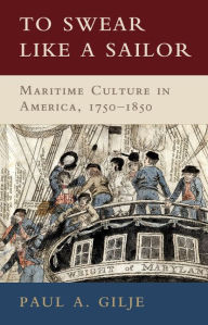 Books download ipad To Swear like a Sailor: Maritime Culture in America, 1750-1850 by Paul A. Gilje 9780521746168 PDB
