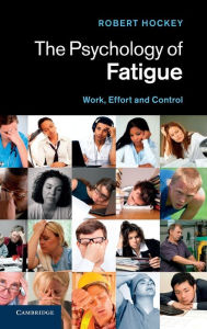Title: The Psychology of Fatigue: Work, Effort and Control, Author: Robert Hockey