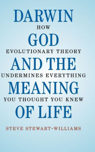 Title: Darwin, God and the Meaning of Life: How Evolutionary Theory Undermines Everything You Thought You Knew, Author: Steve Stewart-Williams