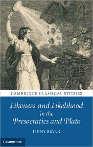 Title: Likeness and Likelihood in the Presocratics and Plato, Author: Jenny Bryan