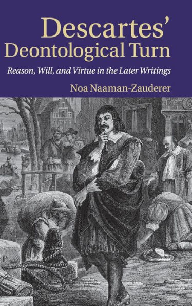 Descartes' Deontological Turn: Reason, Will, and Virtue in the Later Writings