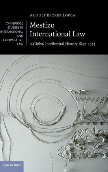 Mestizo International Law: A Global Intellectual History 1842-1933