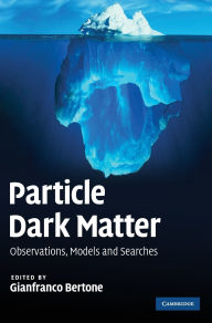 Title: Particle Dark Matter: Observations, Models and Searches, Author: Gianfranco Bertone