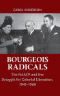 Bourgeois Radicals: The NAACP and the Struggle for Colonial Liberation, 1941-1960