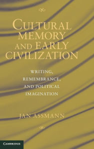 Title: Cultural Memory and Early Civilization: Writing, Remembrance, and Political Imagination, Author: Jan Assmann