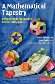 Title: A Mathematical Tapestry: Demonstrating the Beautiful Unity of Mathematics, Author: Peter Hilton