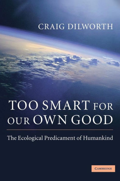 Too Smart for our Own Good: The Ecological Predicament of Humankind