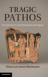 Title: Tragic Pathos: Pity and Fear in Greek Philosophy and Tragedy, Author: Dana LaCourse Munteanu