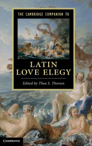 Title: The Cambridge Companion to Latin Love Elegy, Author: Thea S. Thorsen