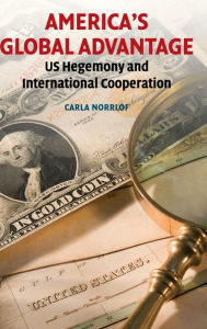 Title: America's Global Advantage: US Hegemony and International Cooperation, Author: Carla Norrlof