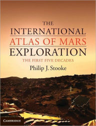 Title: The International Atlas of Mars Exploration: Volume 1, 1953 to 2003: The First Five Decades, Author: Philip J. Stooke