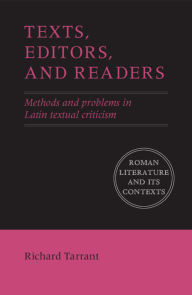 Title: Texts, Editors, and Readers: Methods and Problems in Latin Textual Criticism, Author: Richard Tarrant